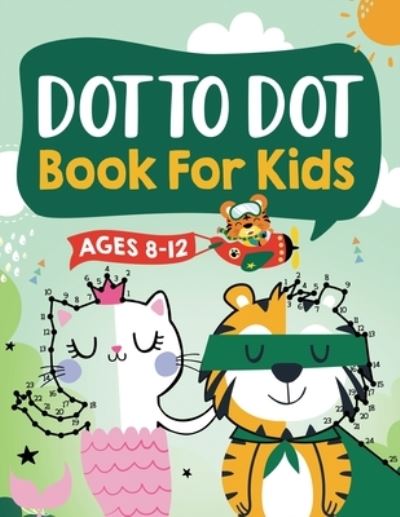 Cover for Jennifer L Trace · Dot to Dot Book for Kids Ages 8-12: 100 Fun Connect The Dots Books for Kids Age 8, 9, 10, 11, 12 Kids Dot To Dot Puzzles With Colorable Pages Ages 6-8 8-10 8-12 9-12 (Boys &amp; Girls Connect The Dots Activity Books) (Taschenbuch) (2021)