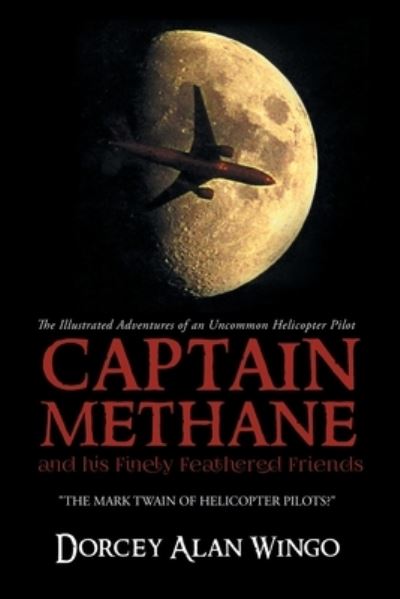 Cover for Dorcey Alan Wingo · Captain Methane and his Finely Feathered Friends: The Mark Twain of Helicopter Pilots? (Pocketbok) (2021)