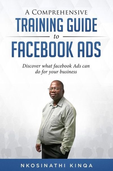 Cover for Nkosinathi Kinqa · A Comprehensive Training Guide to Facebook Ads - Non-Fiction (Taschenbuch) [Print edition] (2017)