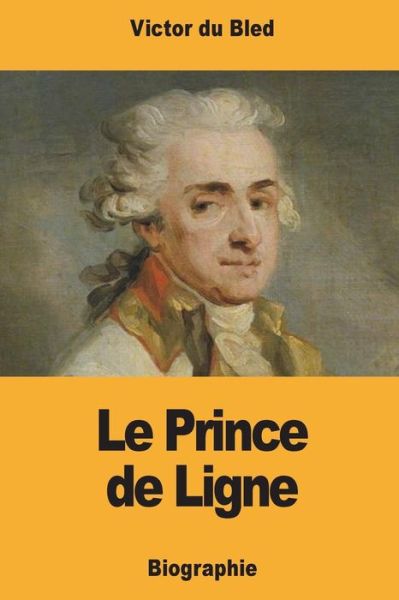 Le Prince de Ligne - Victor Du Bled - Books - Createspace Independent Publishing Platf - 9781981725434 - December 17, 2017