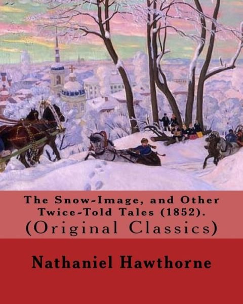 Cover for Nathaniel Hawthorne · The Snow-Image, and Other Twice-Told Tales (1852). By (Paperback Bog) (2018)