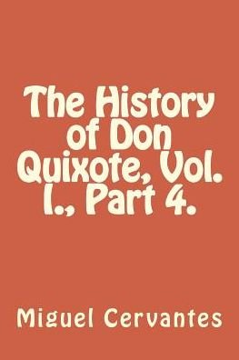The History of Don Quixote, Vol. I., Part 4. - Miguel de Cervantes - Books - Createspace Independent Publishing Platf - 9781986593434 - March 17, 2018