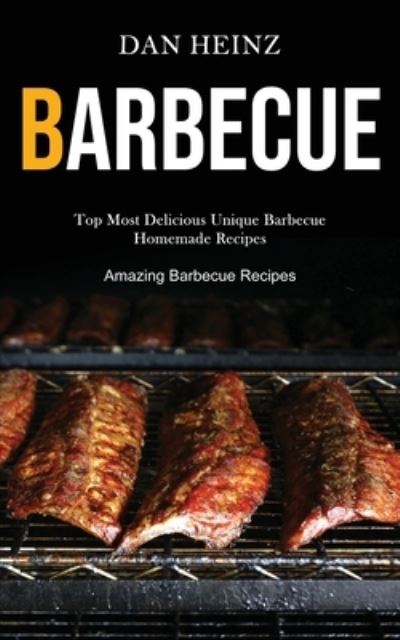 Barbecue: Top Most Delicious Unique Barbecue Homemade Recipes (Amazing Barbecue Recipes) - Dan Heinz - Books - Darren Wilson - 9781989787434 - March 18, 2020