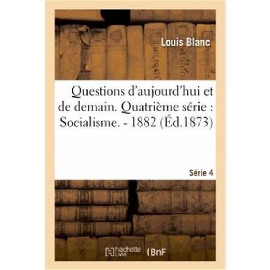 Questions D'aujourd'hui et De Demain. Quatrieme Serie: Socialisme. - 1882 - Blanc-l - Bøker - HACHETTE LIVRE-BNF - 9782012967434 - 1. mai 2014