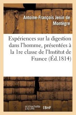 Cover for De Montegre-a-f · Experiences Sur La Digestion Dans L'homme, Presentees a La 1re Classe De L'institut De France (Paperback Book) (2016)