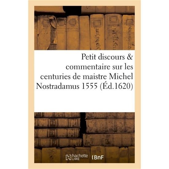 Sans Auteur · Petit Discours Ou Commentaire Sur Les Centuries De Maistre Michel Nostradamus, Imprimees en 1555 (Pocketbok) (2016)