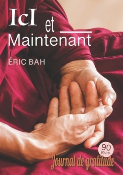 Cover for Eric Bah · Ici et Maintenant: Journal de Gratitude, de Gentillesse et de Celebration, a Remplir en Pleine Conscience, avec Exercices, Mandalas a Colorier et Citations Inspirantes - 90 jours - Journal de Gratitude 90 Jours (Paperback Book) (2020)