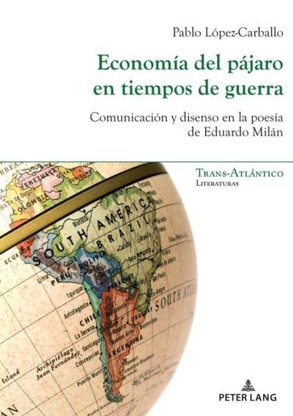 Cover for Pablo Lopez Carballo · Economia del Pajaro En Tiempos de Guerra: Comunicacion Y Disenso En La Poesia de Eduardo Milan - Trans-ATLantico / Trans-Atlantique (Paperback Book) (2020)