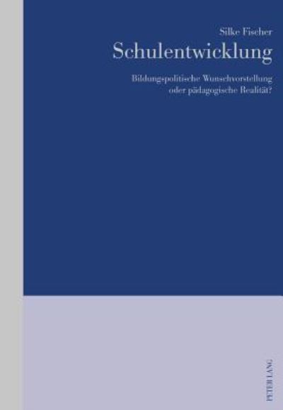 Cover for Silke Fischer · Schulentwicklung: Bildungspolitische Wunschvorstellung Oder Paedagogische Realitaet? (Paperback Book) (2016)