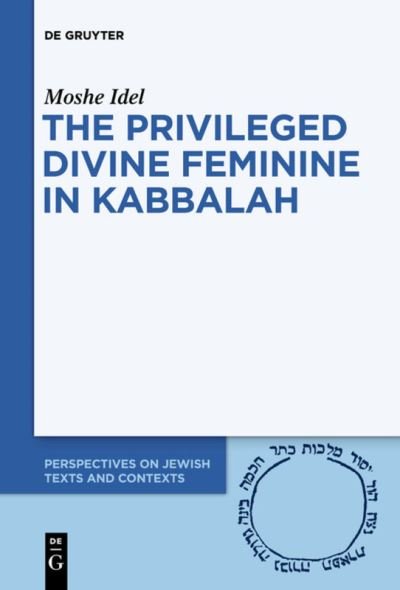 Cover for Moshe Idel · The Privileged Divine Feminine in Kabbalah (Paperback Book) (2020)