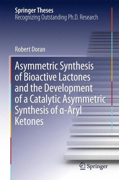 Cover for Robert Doran · Asymmetric Synthesis of Bioactive Lactones and the Development of a Catalytic Asymmetric Synthesis of  -Aryl Ketones - Springer Theses (Hardcover bog) [2015 edition] (2015)