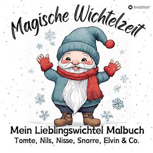 Cover for Millie Meik · Magische Wichtelzeit Mein Lieblingswichtel Malbuch Tomte, Nils, Nisse, Snorre, Elvin &amp; Co. Süße Wichtel Ausmalbilder Weihnachtswichtel Der Wichtel zieht ein Kinder Wichtelbuch (Book) (2023)