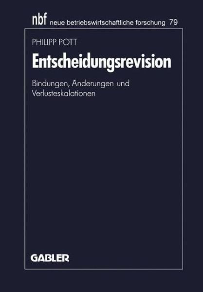 Cover for Philipp Pott · Entscheidungsrevision: Bindungen, AEnderungen Und Verlusteskalationen - Neue Betriebswirtschaftliche Forschung (Nbf) (Paperback Bog) [1991 edition] (1991)