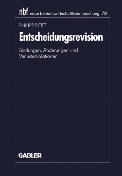 Cover for Philipp Pott · Entscheidungsrevision: Bindungen, AEnderungen Und Verlusteskalationen - Neue Betriebswirtschaftliche Forschung (Nbf) (Paperback Book) [1991 edition] (1991)