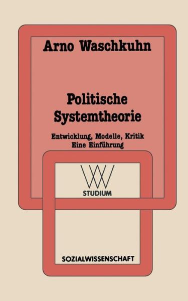 Cover for Arno Waschkuhn · Politische Systemtheorie: Entwicklung, Modelle, Kritik. Eine Einfuhrung - WV Studium (Paperback Book) [1987 edition] (2014)