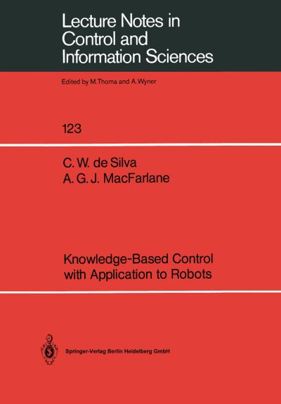 Knowledge-Based Control with Application to Robots - Lecture Notes in Control and Information Sciences - Clarence W. DeSilva - Kirjat - Springer-Verlag Berlin and Heidelberg Gm - 9783540511434 - perjantai 16. kesäkuuta 1989