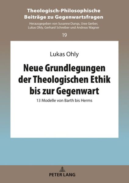 Cover for Lukas Ohly · Neue Grundlegungen der Theologischen Ethik bis zur Gegenwart: 13 Modelle von Barth bis Herms - Theologisch-Philosophische Beitr?ge Zu Gegenwartsfragen (Hardcover Book) (2018)