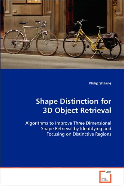 Shape Distinction for 3D Object Retrieval: Algorithms to Improve Three Dimensional Shape Retrieval by Identifying and Focusing on Distinctive Regions - Philip Shilane - Bøger - VDM Verlag - 9783639091434 - 24. oktober 2008