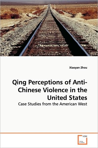 Cover for Xiaoyan Zhou · Qing Perceptions of Anti-chinese Violence in the United States: Case Studies from the American West (Paperback Book) (2009)