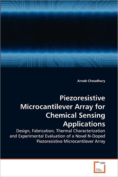 Cover for Arnab Choudhury · Piezoresistive Microcantilever Array for Chemical Sensing Applications: Design, Fabrication, Thermal Characterization and Experimental Evaluation of a ... N-doped  Piezoresistive Microcantilever Array (Paperback Book) (2010)
