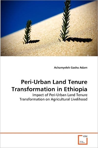 Cover for Achamyeleh Gashu Adam · Peri-urban Land Tenure Transformation in Ethiopia: Impact of Peri-urban Land Tenure Transformation on Agricultural Livelihood (Taschenbuch) (2011)