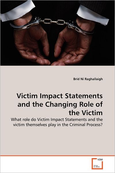 Cover for Bríd Ní Raghallaigh · Victim Impact Statements and the Changing Role of the Victim: What Role Do Victim Impact Statements and the Victim Themselves Play in the Criminal Process? (Paperback Bog) (2011)