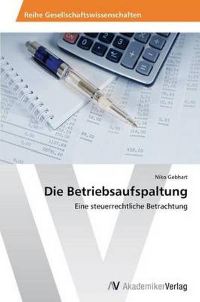 Die Betriebsaufspaltung: Eine Steuerrechtliche Betrachtung - Niko Gebhart - Kirjat - AV Akademikerverlag - 9783639455434 - lauantai 6. lokakuuta 2012