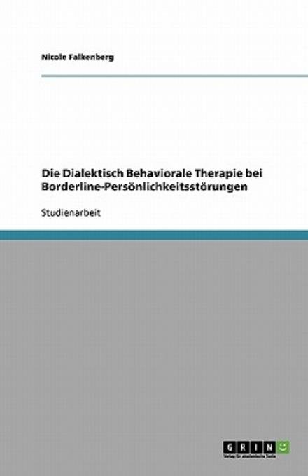 Die Dialektisch Behaviorale Therapie Bei Borderline-personlichkeitsstorungen - Nicole Falkenberg - Kirjat - GRIN Verlag - 9783640387434 - perjantai 31. heinäkuuta 2009