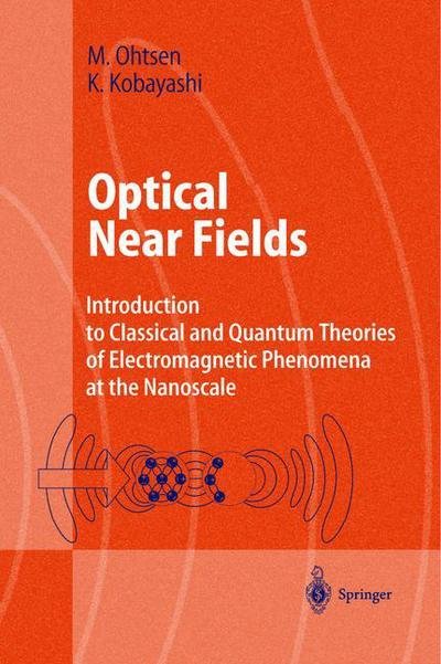Cover for Motoichi Ohtsu · Optical Near Fields: Introduction to Classical and Quantum Theories of Electromagnetic Phenomena in Nanometric Space - Advanced Texts in Physics (Paperback Book) [Softcover Reprint of Hardcover 1st Ed. 2004 edition] (2010)
