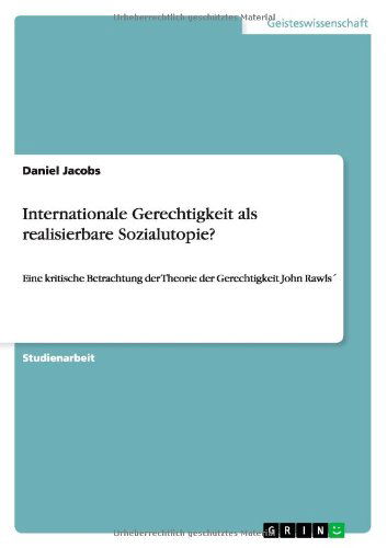 Cover for Daniel Jacobs · Internationale Gerechtigkeit als realisierbare Sozialutopie?: Eine kritische Betrachtung der Theorie der Gerechtigkeit John Rawls (Paperback Book) [German edition] (2014)