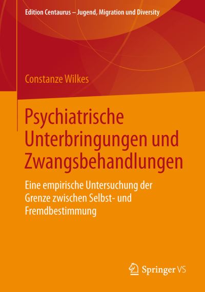 Cover for Constanze Wilkes · Psychiatrische Unterbringungen Und Zwangsbehandlungen: Eine Empirische Untersuchung Der Grenze Zwischen Selbst- Und Fremdbestimmung (Paperback Book) (2015)