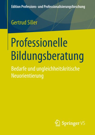 Professionelle Bildungsberatung: Bedarfe und ungleichheitskritische Neuorientierung - Edition Professions- und Professionalisierungsforschung - Gertrud Siller - Kirjat - Springer Fachmedien Wiesbaden - 9783658195434 - tiistai 20. helmikuuta 2018