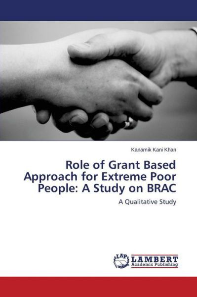 Cover for Kanamik Kani Khan · Role of Grant Based Approach for Extreme Poor People: a Study on Brac: a Qualitative Study (Pocketbok) (2014)