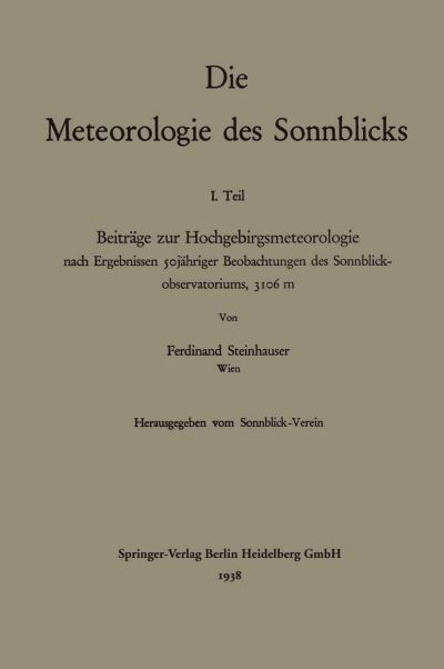 Cover for Ferdinand Steinhauser · Die Meteorologie Des Sonnblicks: Beitrage Zur Hochgebirgsmeteorologie Nach Ergebnissen Sojahriger Beobachtungen Des Sonnblick-Observatoriums, 3106 M (Paperback Book) [1938 edition] (1938)