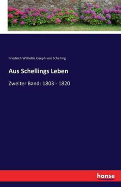 Cover for Friedrich Wilhelm Joseph Von Schelling · Aus Schellings Leben: Zweiter Band: 1803 - 1820 (Paperback Book) (2016)