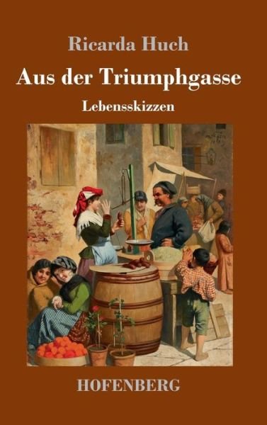 Cover for Ricarda Huch · Aus der Triumphgasse: Lebensskizzen (Innbunden bok) (2018)
