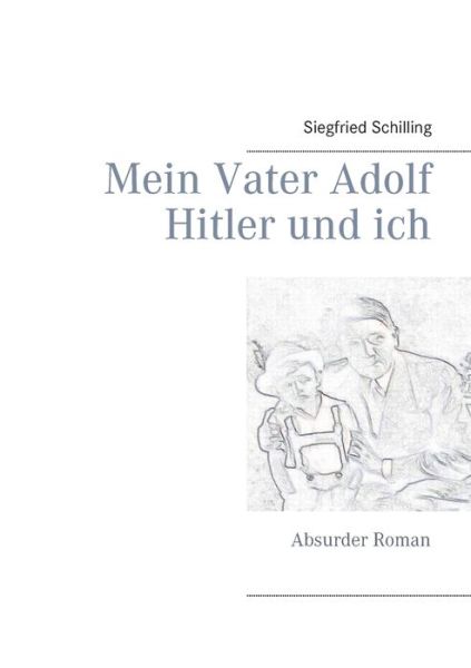 Cover for Siegfried Schilling · Mein Vater Adolf Hitler und ich: Absurder Roman (Paperback Book) (2020)