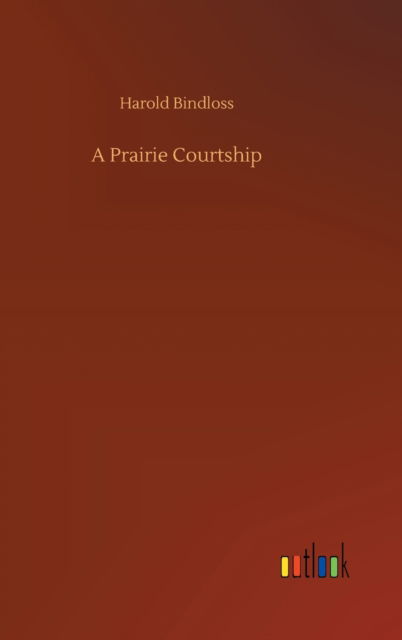 Cover for Harold Bindloss · A Prairie Courtship (Inbunden Bok) (2020)