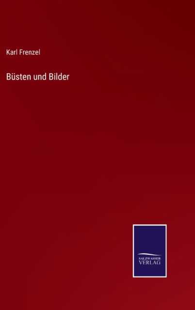 Busten und Bilder - Karl Frenzel - Książki - Salzwasser-Verlag - 9783752596434 - 8 kwietnia 2022