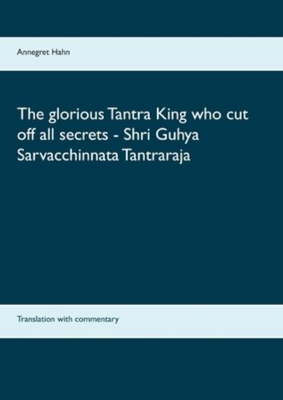 Cover for Annegret Hahn · The glorious Tantra King who cut off all secrets - Shri Guhya Sarvacchinnata Tantraraja: Translation with commentary (Paperback Book) (2021)