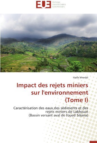 Cover for Haifa Mseddi · Impact Des Rejets Miniers Sur L'environnement   (Tome I): Caractérisation Des Eaux,des Sédiments et Des Rejets Miniers De Lakhouat  (Bassin Versant Aval De L'oued Siliana) (French Edition) (Paperback Book) [French edition] (2018)