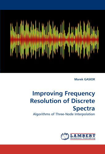 Improving Frequency Resolution of Discrete Spectra: Algorithms of Three-node Interpolation - Marek Gasior - Książki - LAP LAMBERT Academic Publishing - 9783838359434 - 26 maja 2010