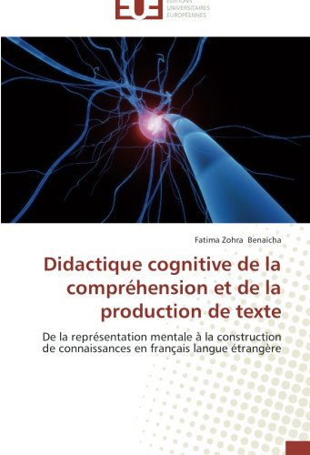 Cover for Fatima Zohra Benaïcha · Didactique Cognitive De La Compréhension et De La Production De Texte: De La Représentation Mentale À La Construction De Connaissances en Français Langue Étrangère (Paperback Book) [French edition] (2018)