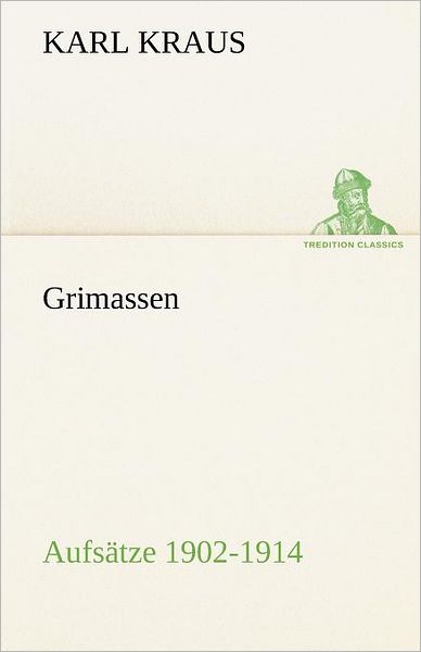 Grimassen - Aufsätze 1902-1914 (Tredition Classics) (German Edition) - Karl Kraus - Books - tredition - 9783842491434 - May 4, 2012