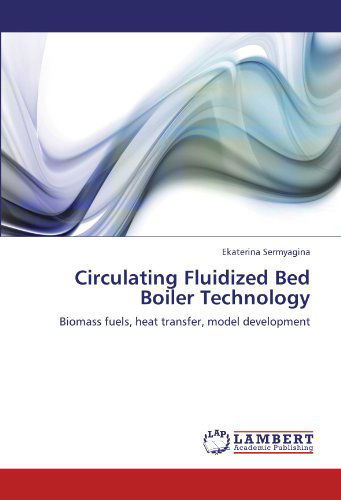 Cover for Ekaterina Sermyagina · Circulating Fluidized Bed Boiler Technology: Biomass Fuels, Heat Transfer, Model Development (Paperback Book) (2011)