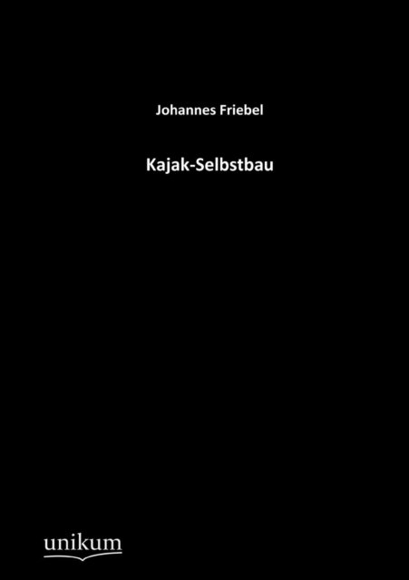 Kajak-Selbstbau - Johannes Friebel - Livres - Europaischer Hochschulverlag Gmbh & Co.  - 9783845700434 - 4 juin 2012