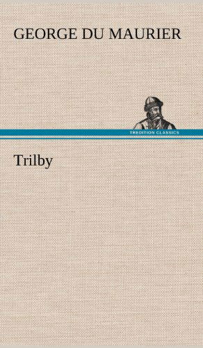 Trilby - George Du Maurier - Bücher - TREDITION CLASSICS - 9783847256434 - 14. Mai 2012