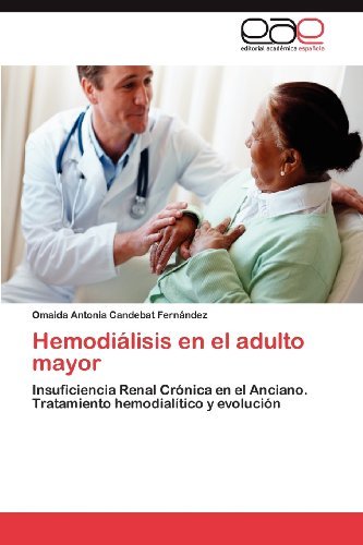 Cover for Omaida Antonia Candebat Fernández · Hemodiálisis en El Adulto Mayor: Insuficiencia Renal Crónica en El Anciano. Tratamiento Hemodialítico Y Evolución (Taschenbuch) [Spanish edition] (2012)