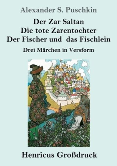 Cover for Alexander S Puschkin · Der Zar Saltan / Die tote Zarentochter / Der Fischer und das Fischlein (Grossdruck): Drei Marchen in Versform (Paperback Book) (2020)