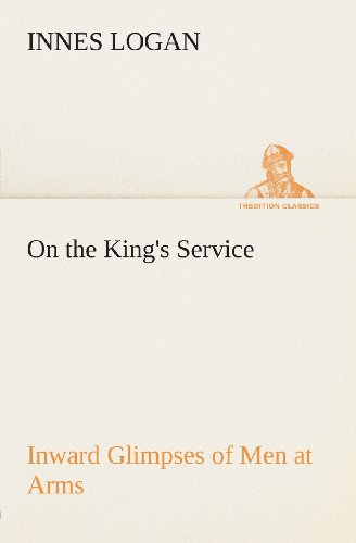 Cover for Innes Logan · On the King's Service Inward Glimpses of men at Arms (Tredition Classics) (Paperback Book) (2013)